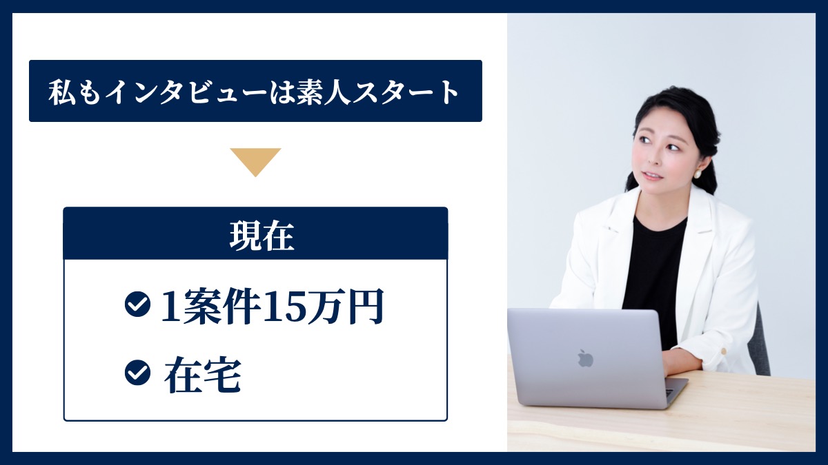 私もインタビューは素人スタート。現在は1案件15万円、在宅
