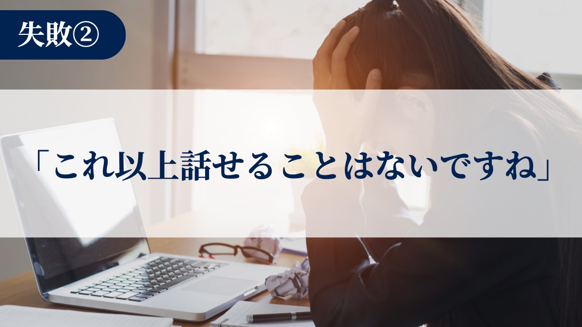 失敗2「これ以上話せることはないですね」